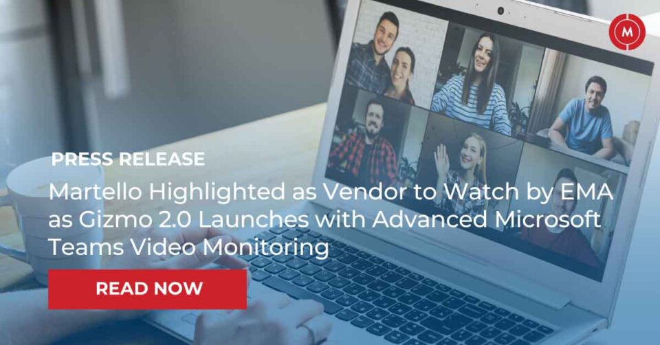 Martello highlighted as Vendor to watch by EMA as Gizmo 2.0 launches with advanced Microsoft Teams video monitoring