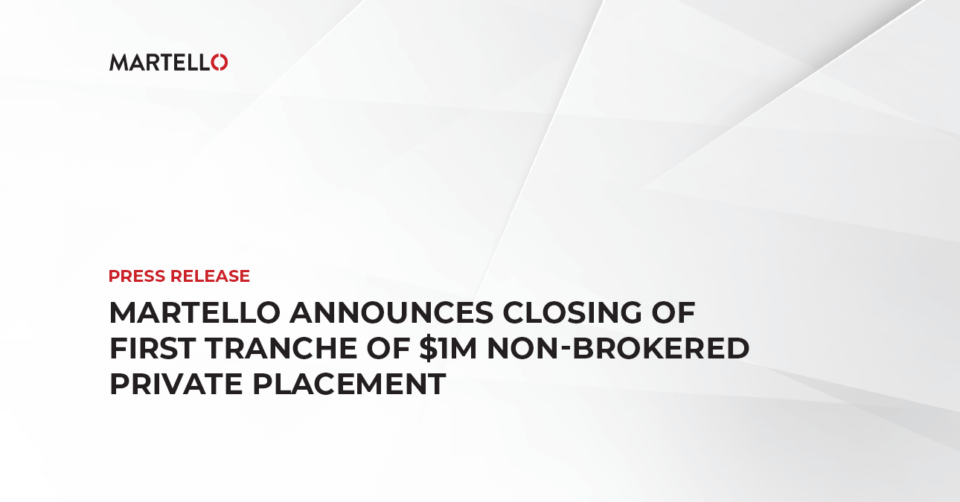 Martello Announces Closing of First Tranche of $1M Non-Brokered Private Placement