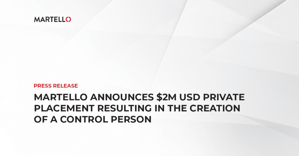 Martello Announces $2M USD Private Placement Resulting in the Creation of a Control Person