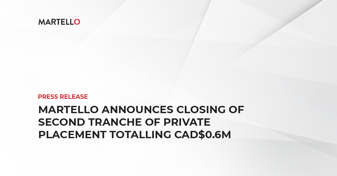 Martello Announces Closing of Second Tranche of Private Placement Totalling CAD$0.6M