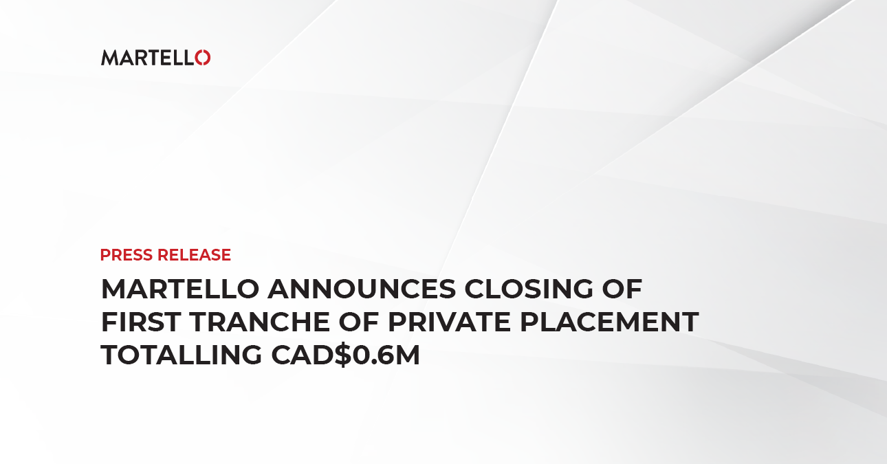 Martello Announces Closing of First Tranche of Private Placement Totalling CAD$0.6M