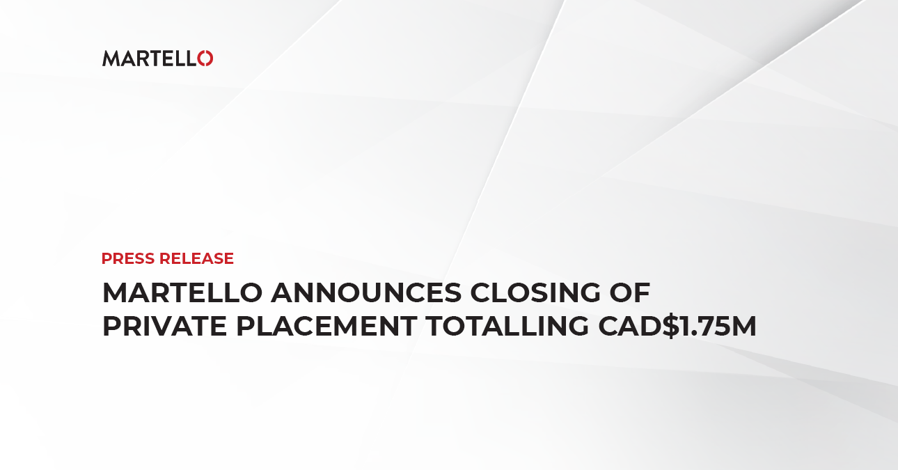 Martello Announces Closing of Private Placement Totalling CAD$1.75M