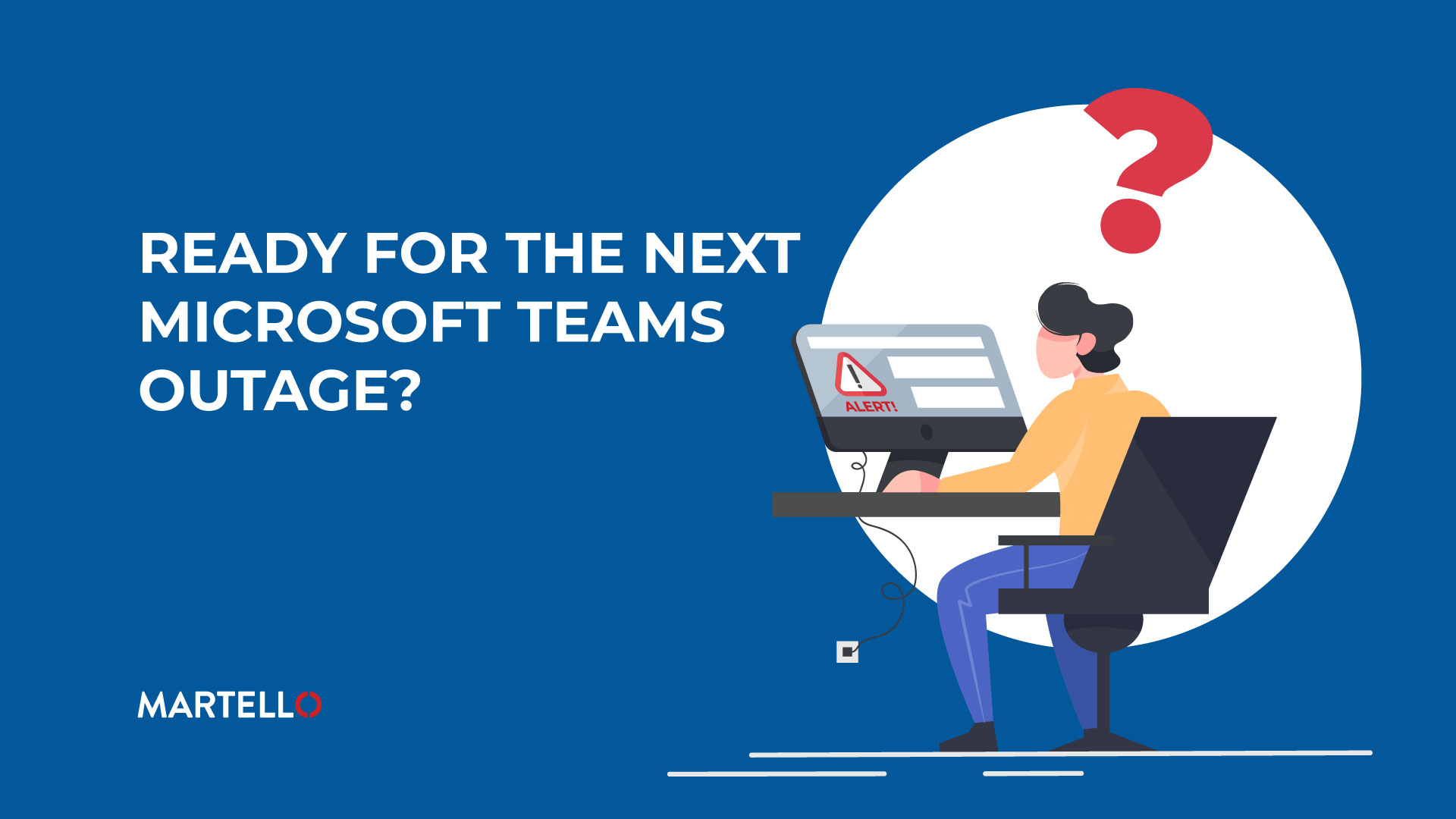 Ready for the Next Microsoft Teams Outage? Martello Technologies