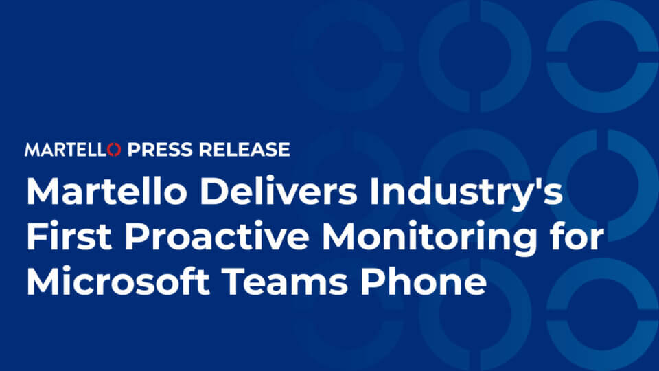 Martello Delivers Industry's First Proactive Monitoring for Microsoft Teams Phone